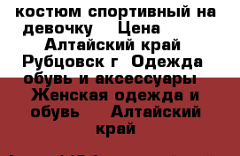 костюм спортивный на девочку  › Цена ­ 500 - Алтайский край, Рубцовск г. Одежда, обувь и аксессуары » Женская одежда и обувь   . Алтайский край